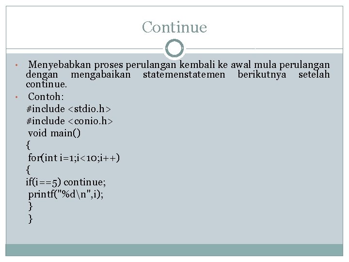 Continue Menyebabkan proses perulangan kembali ke awal mula perulangan dengan mengabaikan statemen berikutnya setelah