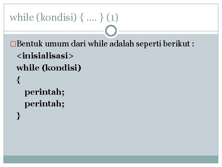 while (kondisi) {. . } (1) �Bentuk umum dari while adalah seperti berikut :