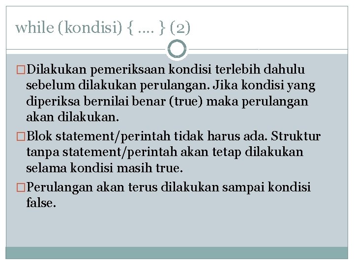 while (kondisi) {. . } (2) �Dilakukan pemeriksaan kondisi terlebih dahulu sebelum dilakukan perulangan.