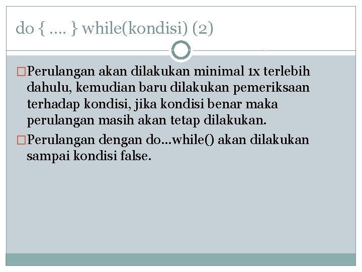 do {. . } while(kondisi) (2) �Perulangan akan dilakukan minimal 1 x terlebih dahulu,