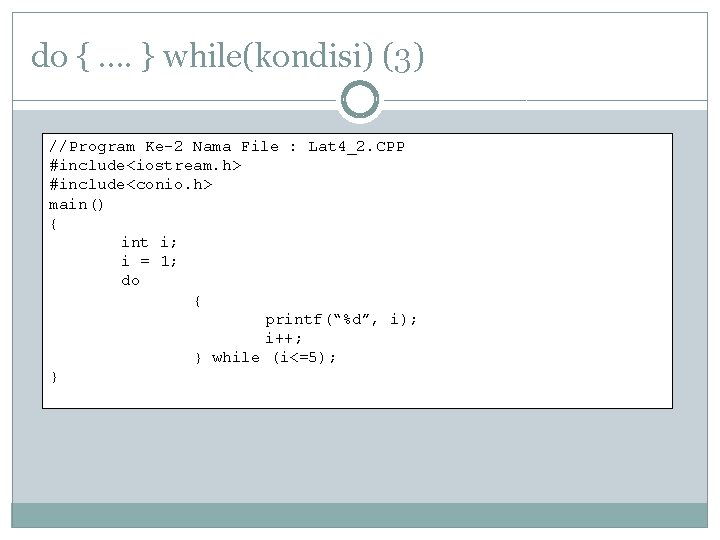 do {. . } while(kondisi) (3) //Program Ke-2 Nama File : Lat 4_2. CPP