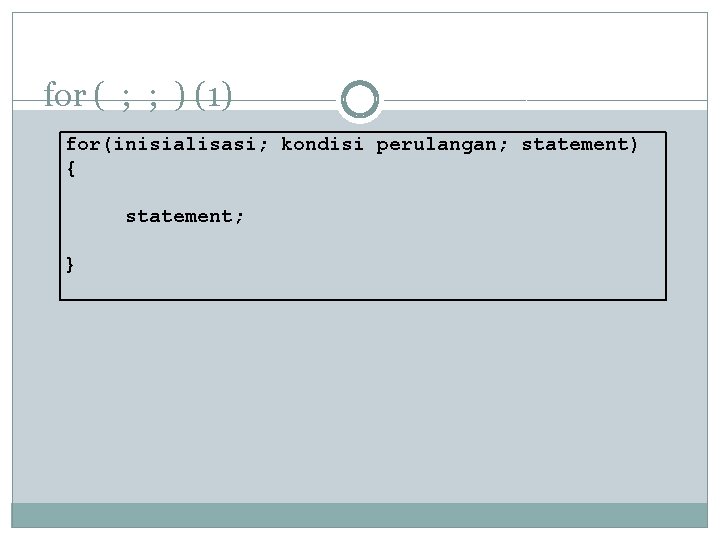 for ( ; ; ) (1) for(inisialisasi; kondisi perulangan; statement) { statement; } 