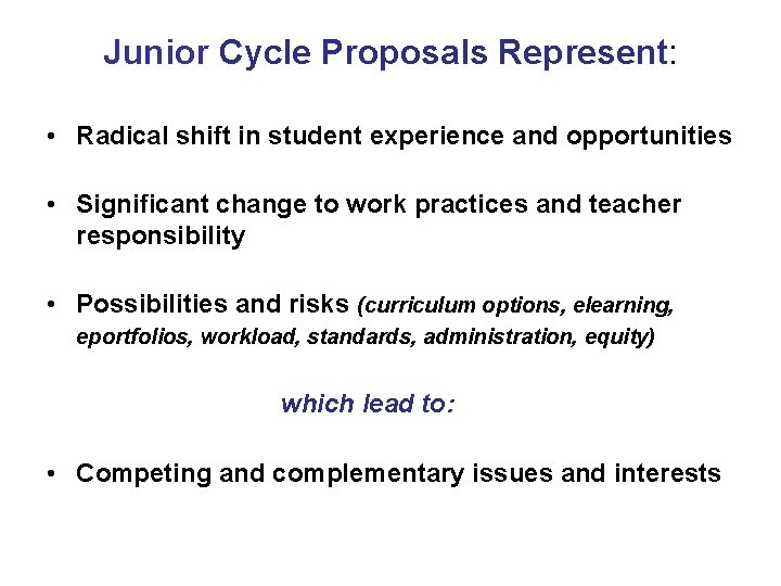 Junior Cycle Proposals Represent: • Radical shift in student experience and opportunities • Significant