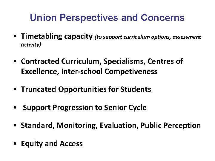 Union Perspectives and Concerns • Timetabling capacity (to support curriculum options, assessment activity) •