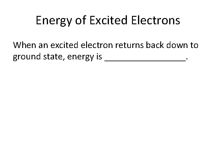 Energy of Excited Electrons When an excited electron returns back down to ground state,