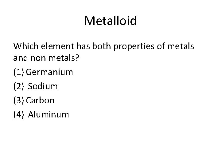 Metalloid Which element has both properties of metals and non metals? (1) Germanium (2)