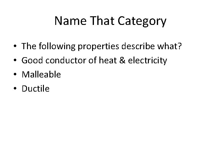 Name That Category • • The following properties describe what? Good conductor of heat