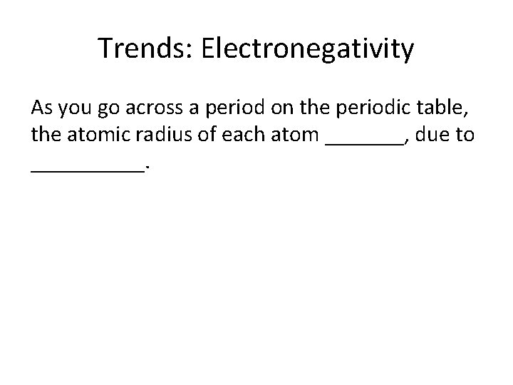 Trends: Electronegativity As you go across a period on the periodic table, the atomic