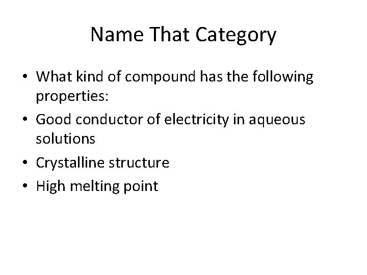 Name That Category • What kind of compound has the following properties: • Good