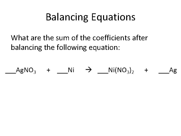 Balancing Equations What are the sum of the coefficients after balancing the following equation: