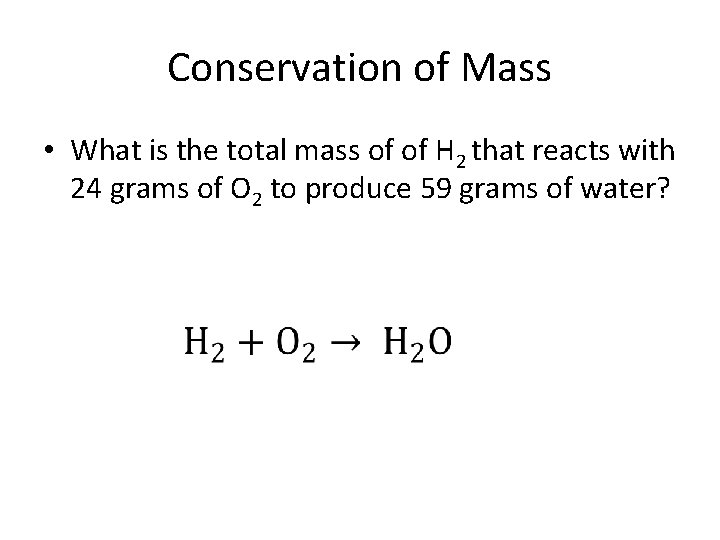 Conservation of Mass • What is the total mass of of H 2 that
