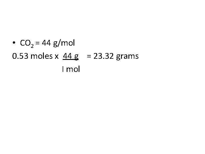  • CO 2 = 44 g/mol 0. 53 moles x 44 g =