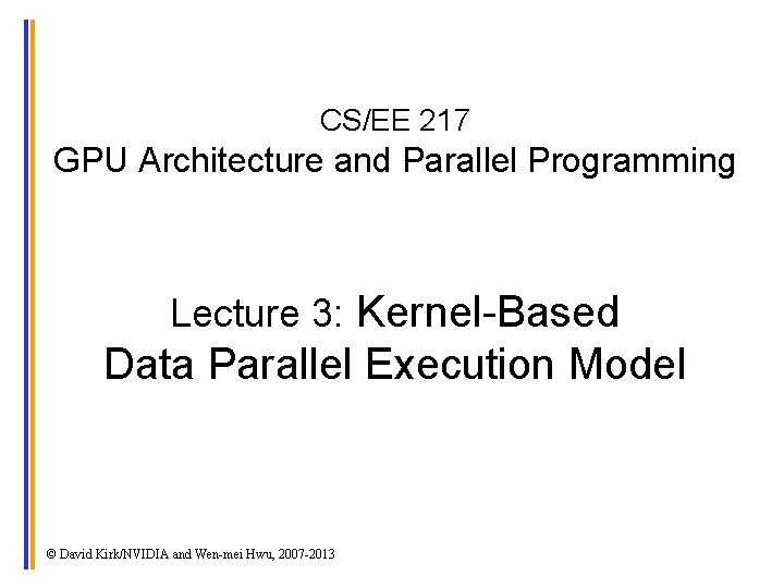 CS/EE 217 GPU Architecture and Parallel Programming Lecture 3: Kernel-Based Data Parallel Execution Model