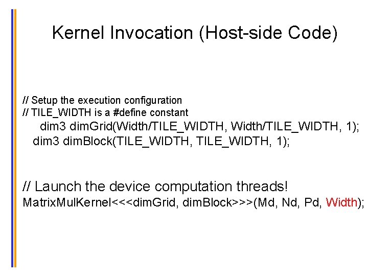 Kernel Invocation (Host-side Code) // Setup the execution configuration // TILE_WIDTH is a #define