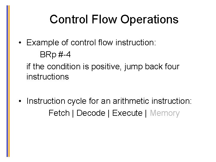 Control Flow Operations • Example of control flow instruction: BRp #-4 if the condition