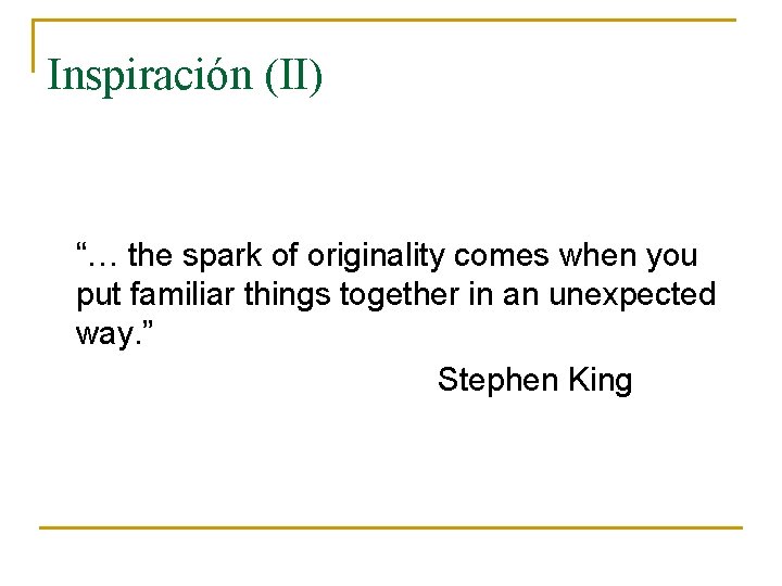 Inspiración (II) “… the spark of originality comes when you put familiar things together