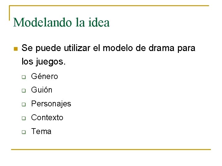 Modelando la idea n Se puede utilizar el modelo de drama para los juegos.