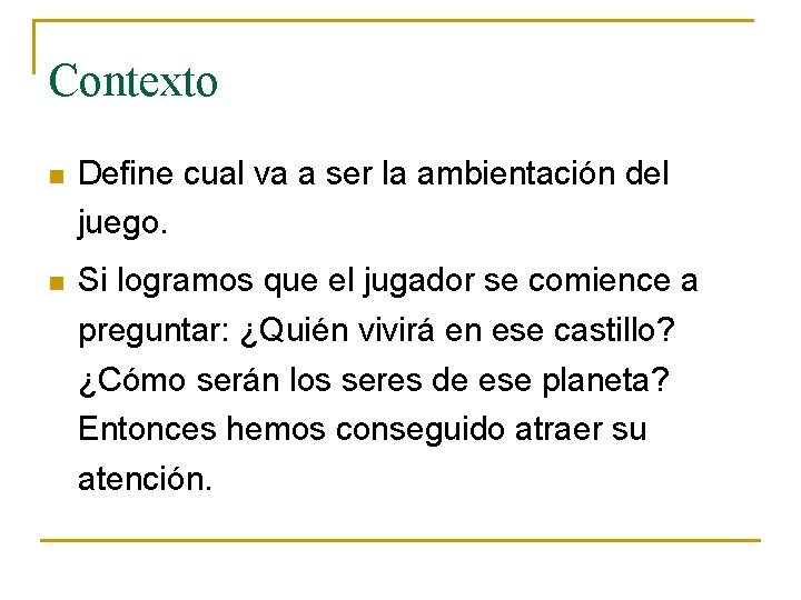 Contexto n Define cual va a ser la ambientación del juego. n Si logramos
