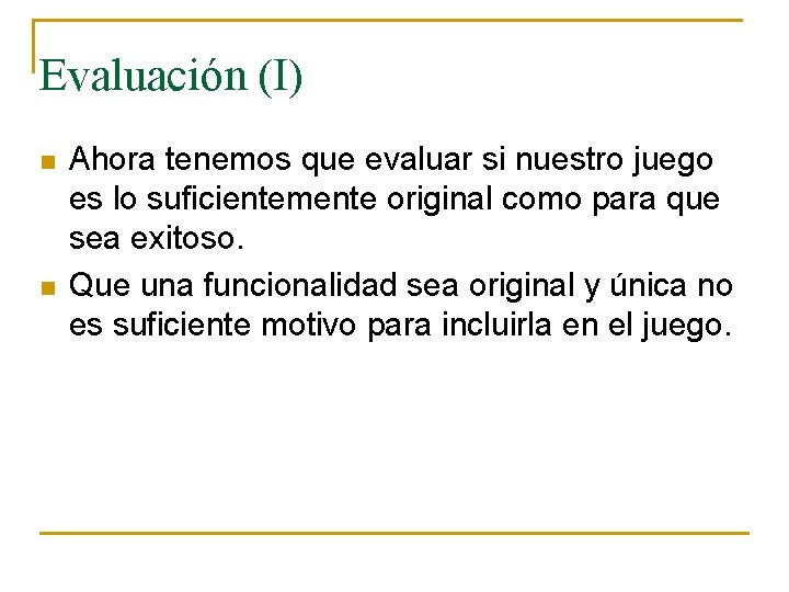 Evaluación (I) n n Ahora tenemos que evaluar si nuestro juego es lo suficientemente