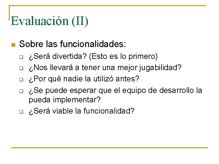 Evaluación (II) n Sobre las funcionalidades: q q q ¿Será divertida? (Esto es lo