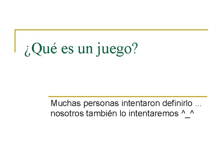 ¿Qué es un juego? Muchas personas intentaron definirlo. . . nosotros también lo intentaremos