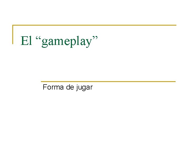 El “gameplay” Forma de jugar 