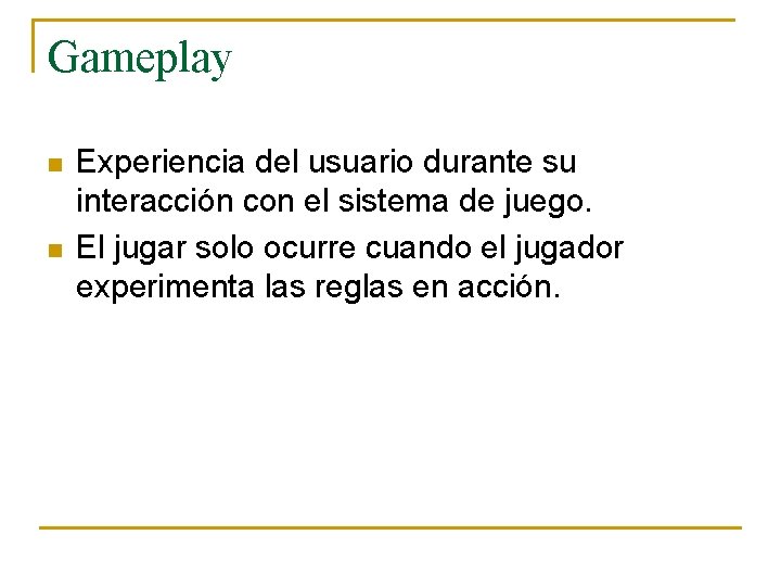 Gameplay n n Experiencia del usuario durante su interacción con el sistema de juego.