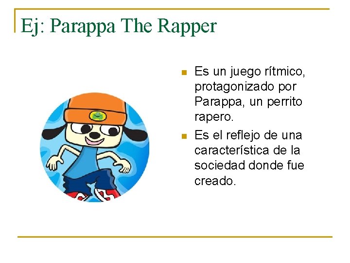 Ej: Parappa The Rapper n n Es un juego rítmico, protagonizado por Parappa, un