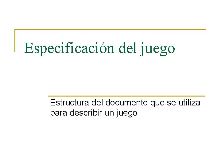 Especificación del juego Estructura del documento que se utiliza para describir un juego 