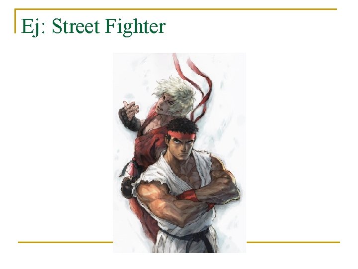 Ej: Street Fighter 