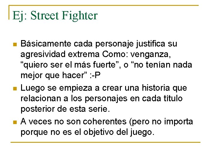 Ej: Street Fighter n n n Básicamente cada personaje justifica su agresividad extrema Como: