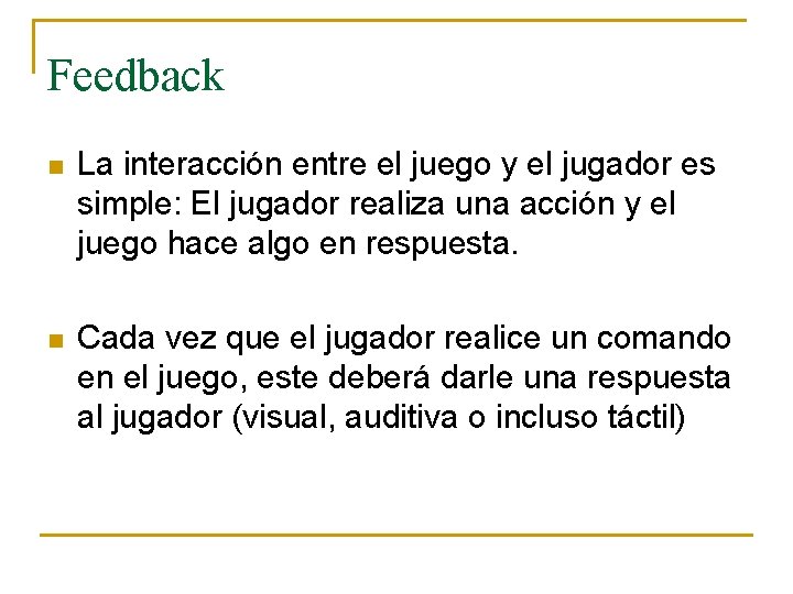 Feedback n La interacción entre el juego y el jugador es simple: El jugador