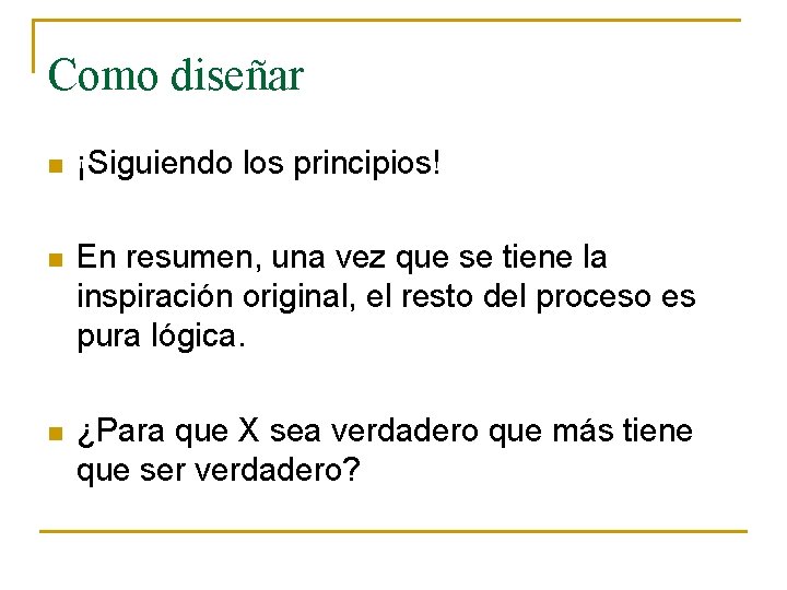 Como diseñar n ¡Siguiendo los principios! n En resumen, una vez que se tiene