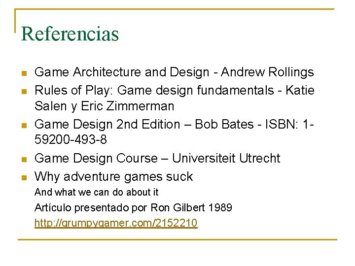 Referencias n n n Game Architecture and Design - Andrew Rollings Rules of Play: