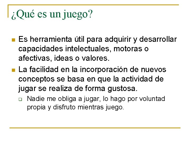 ¿Qué es un juego? n n Es herramienta útil para adquirir y desarrollar capacidades