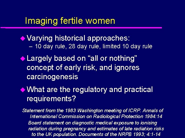 Imaging fertile women u Varying historical approaches: – 10 day rule, 28 day rule,
