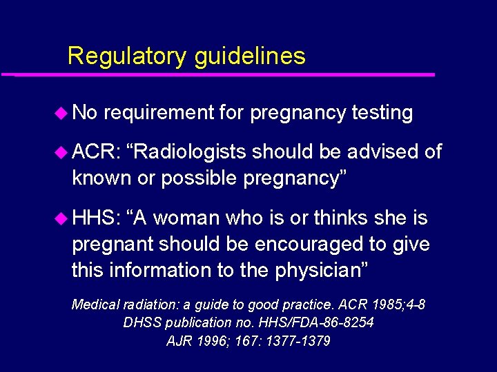 Regulatory guidelines u No requirement for pregnancy testing u ACR: “Radiologists should be advised