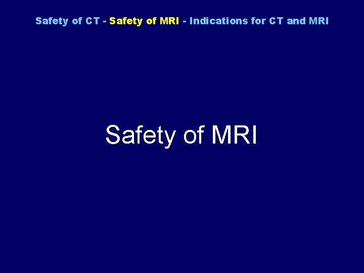 Safety of CT - Safety of MRI - Indications for CT and MRI Safety