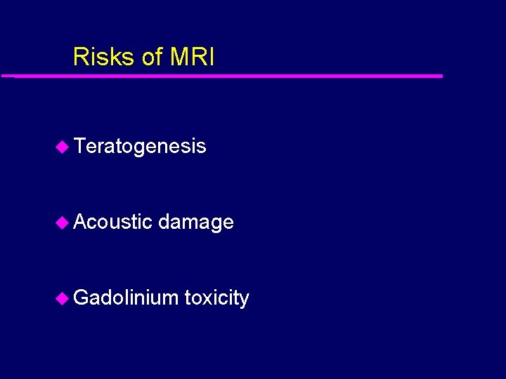 Risks of MRI u Teratogenesis u Acoustic damage u Gadolinium toxicity 