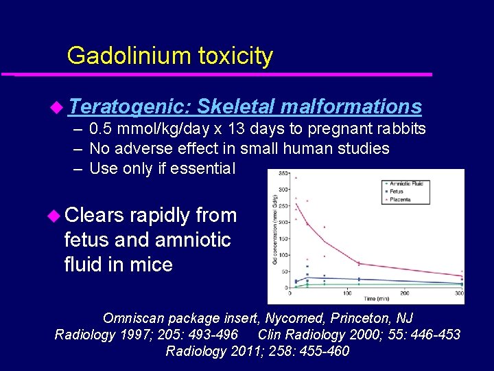 Gadolinium toxicity u Teratogenic: Skeletal malformations – 0. 5 mmol/kg/day x 13 days to