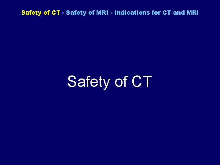 Safety of CT - Safety of MRI - Indications for CT and MRI Safety