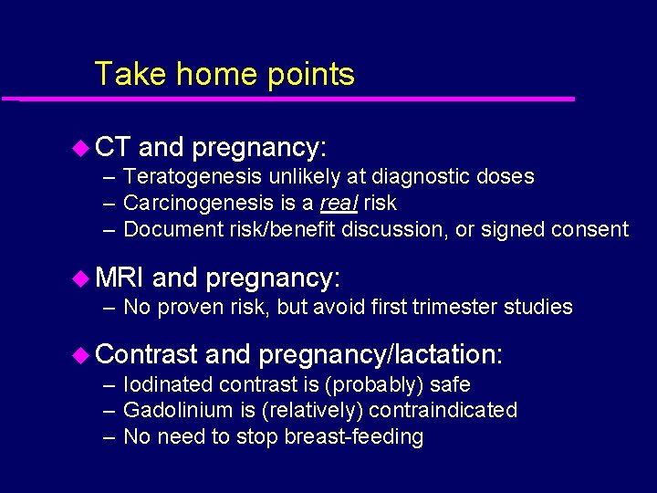 Take home points u CT and pregnancy: – Teratogenesis unlikely at diagnostic doses –