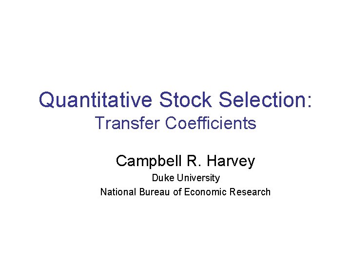 Quantitative Stock Selection: Transfer Coefficients Campbell R. Harvey Duke University National Bureau of Economic