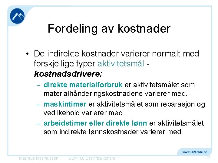 Fordeling av kostnader • De indirekte kostnader varierer normalt med forskjellige typer aktivitetsmål kostnadsdrivere: Fordeling av kostnader • De indirekte kostnader varierer normalt med forskjellige typer aktivitetsmål kostnadsdrivere: