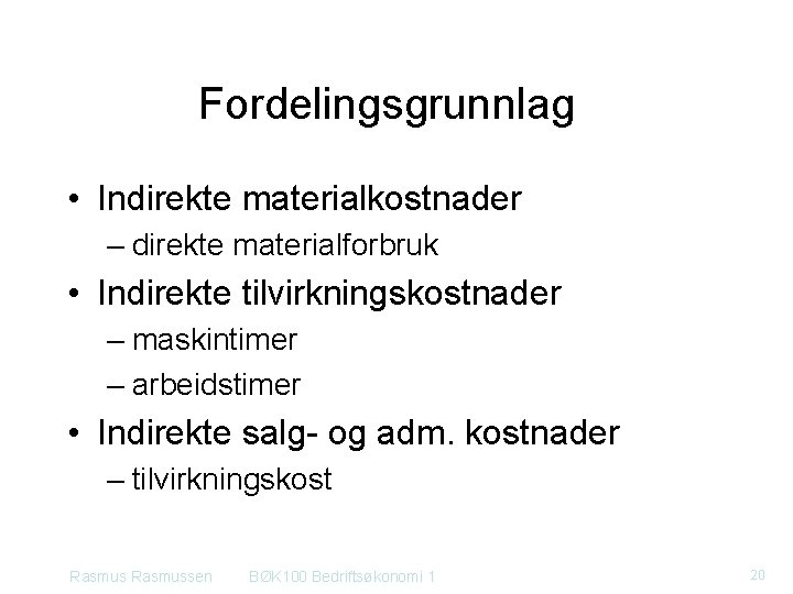 Fordelingsgrunnlag • Indirekte materialkostnader – direkte materialforbruk • Indirekte tilvirkningskostnader – maskintimer – arbeidstimer Fordelingsgrunnlag • Indirekte materialkostnader – direkte materialforbruk • Indirekte tilvirkningskostnader – maskintimer – arbeidstimer