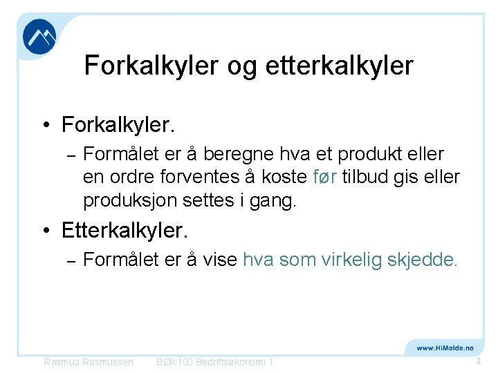 Forkalkyler og etterkalkyler • Forkalkyler. – Formålet er å beregne hva et produkt eller Forkalkyler og etterkalkyler • Forkalkyler. – Formålet er å beregne hva et produkt eller