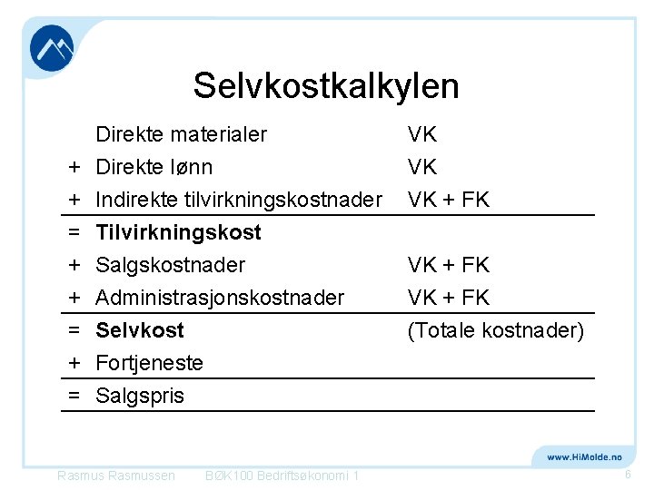 Selvkostkalkylen Direkte materialer + Direkte lønn + Indirekte tilvirkningskostnader = Tilvirkningskost VK VK VK Selvkostkalkylen Direkte materialer + Direkte lønn + Indirekte tilvirkningskostnader = Tilvirkningskost VK VK VK