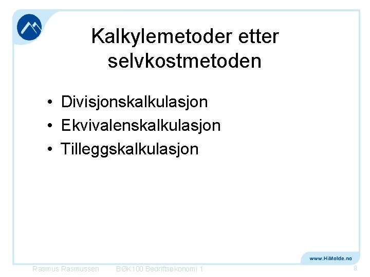 Kalkylemetoder etter selvkostmetoden • Divisjonskalkulasjon • Ekvivalenskalkulasjon • Tilleggskalkulasjon Rasmussen BØK 100 Bedriftsøkonomi 1 Kalkylemetoder etter selvkostmetoden • Divisjonskalkulasjon • Ekvivalenskalkulasjon • Tilleggskalkulasjon Rasmussen BØK 100 Bedriftsøkonomi 1