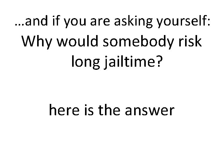 …and if you are asking yourself: Why would somebody risk long jailtime? here is