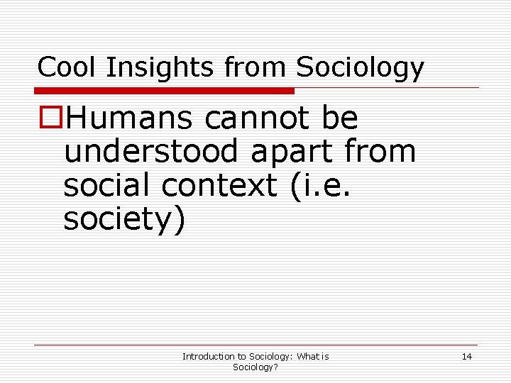 Cool Insights from Sociology o. Humans cannot be understood apart from social context (i.